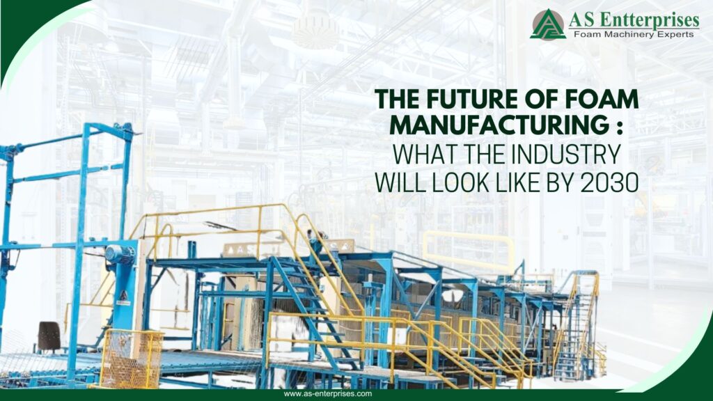 The Future of Foam Manufacturing: What the Industry Will Look Like by 2030