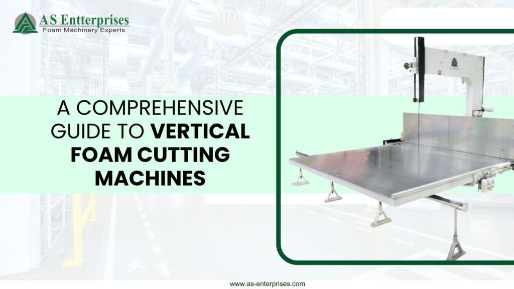 A Comprehensive Guide To Vertical Foam Cutting Machines
