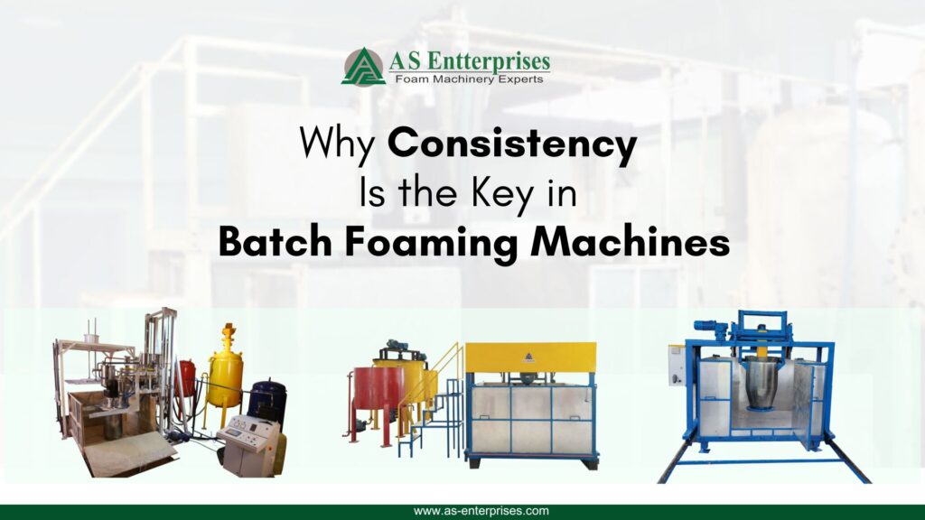 Why Consistency Is the Key in Batch Foaming Machines