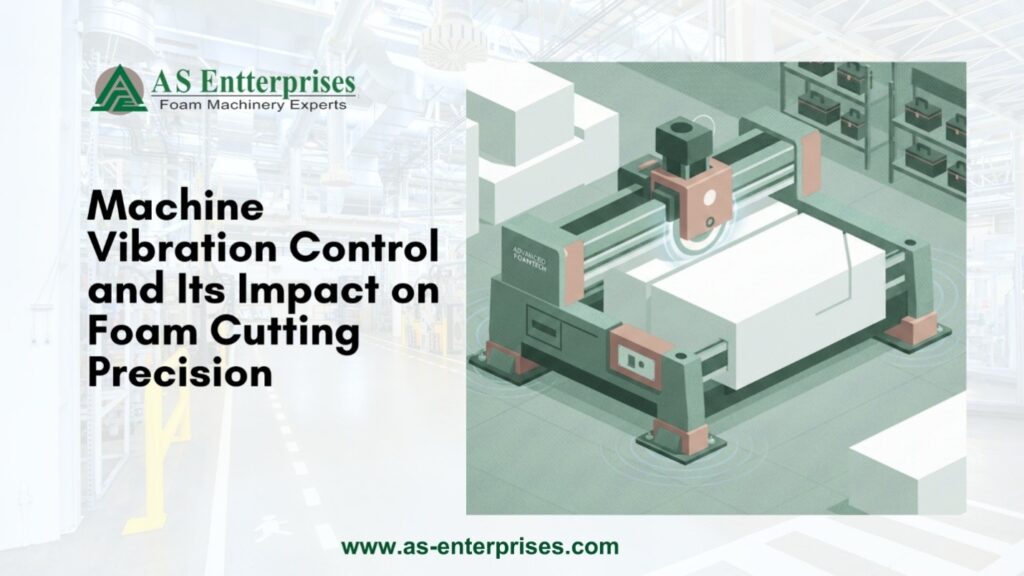 Machine Vibration Control and Its Impact on Foam Cutting Precision