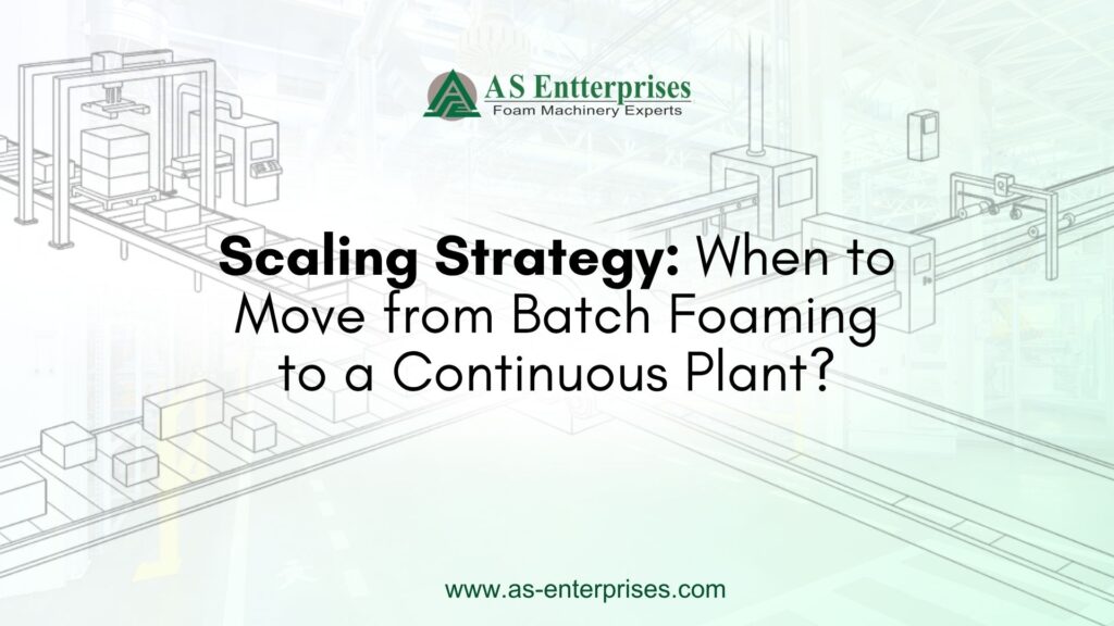 Scaling Strategy: When to Move from Batch Foaming to a Continuous Plant?